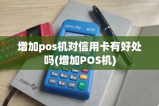 增加pos机对信用卡有好处吗(增加POS机)