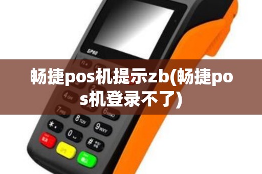 畅捷pos机提示zb(畅捷pos机登录不了)