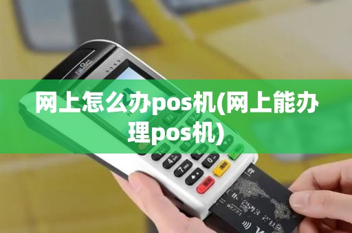 网上怎么办pos机(网上能办理pos机)