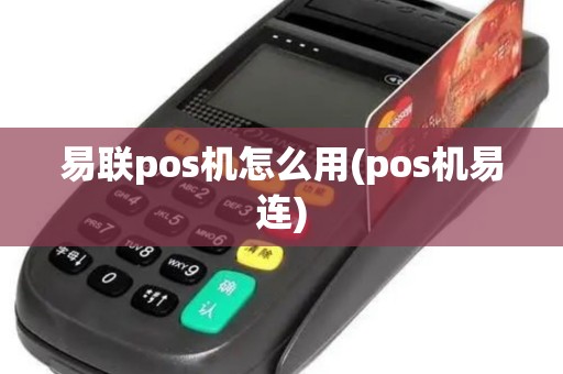 易联pos机怎么用(pos机易连)