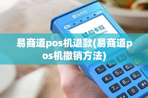 易商道pos机退款(易商道pos机撤销方法)