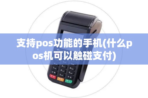 支持pos功能的手机(什么pos机可以触碰支付)