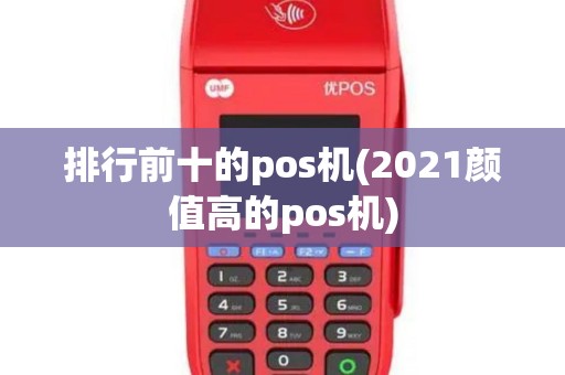 排行前十的pos机(2021颜值高的pos机)