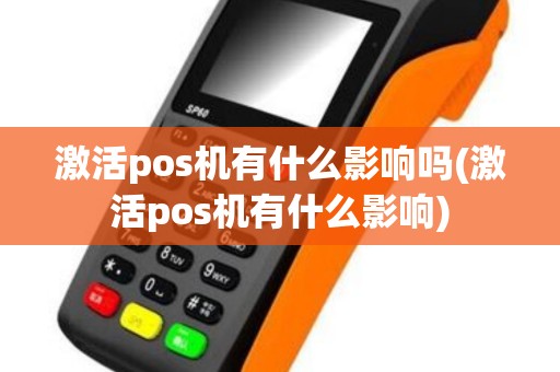 激活pos机有什么影响吗(激活pos机有什么影响)