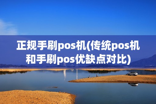 正规手刷pos机(传统pos机和手刷pos优缺点对比)