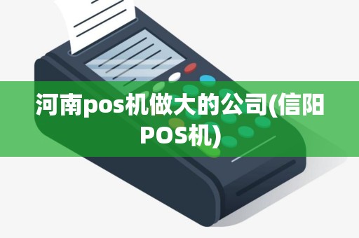 河南pos机做大的公司(信阳POS机)