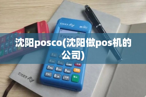 沈阳posco(沈阳做pos机的公司)