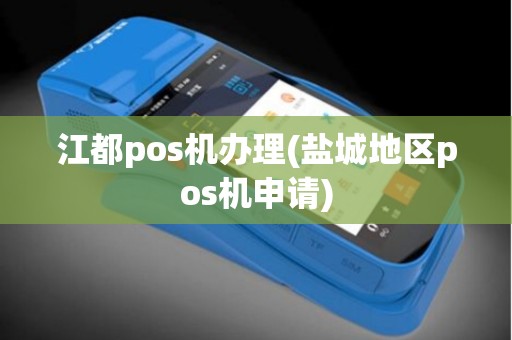 江都pos机办理(盐城地区pos机申请)
