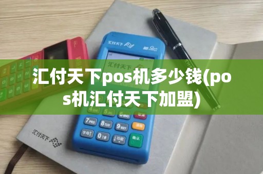 汇付天下pos机多少钱(pos机汇付天下加盟)