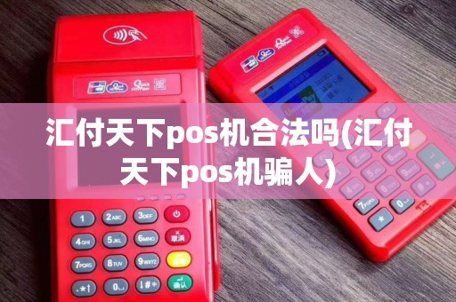 汇付天下pos机合法吗(汇付天下pos机骗人)