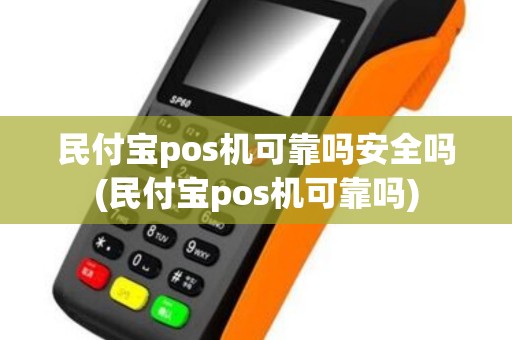民付宝pos机可靠吗安全吗(民付宝pos机可靠吗)