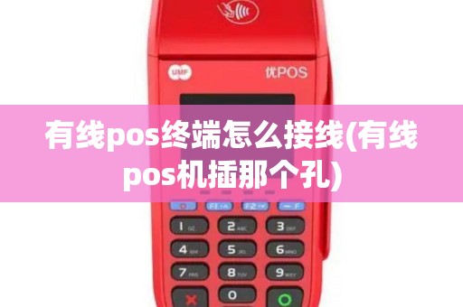 有线pos终端怎么接线(有线pos机插那个孔)