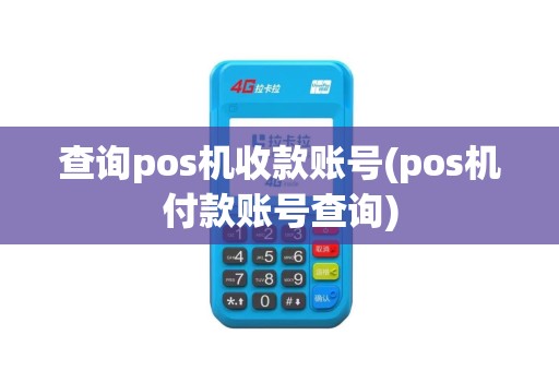 查询pos机收款账号(pos机付款账号查询)