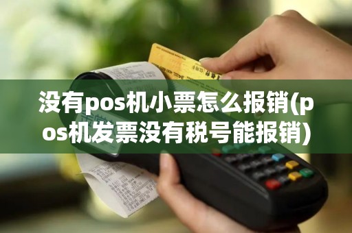 没有pos机小票怎么报销(pos机发票没有税号能报销)