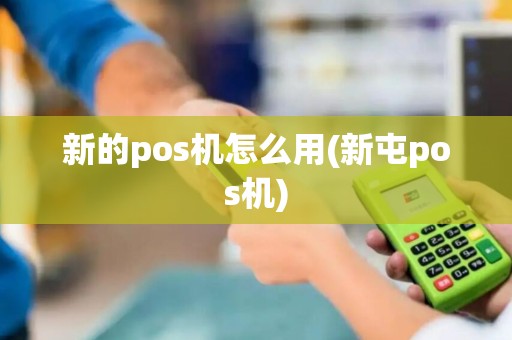 新的pos机怎么用(新屯pos机)