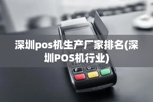 深圳pos机生产厂家排名(深圳POS机行业)
