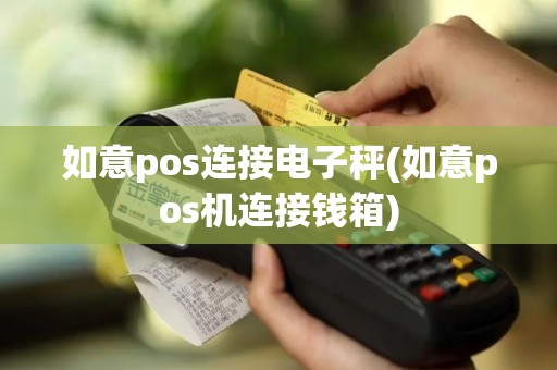 如意pos连接电子秤(如意pos机连接钱箱)