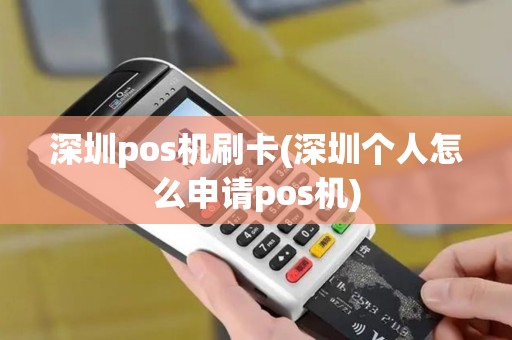 深圳pos机刷卡(深圳个人怎么申请pos机)