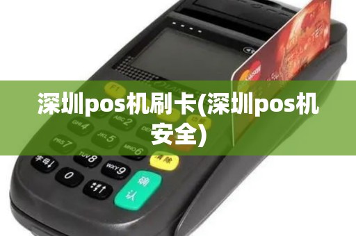 深圳pos机刷卡(深圳pos机安全)