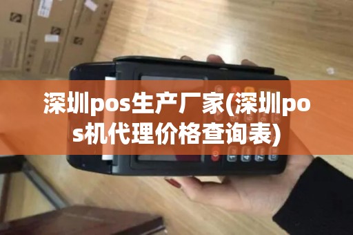 深圳pos生产厂家(深圳pos机代理价格查询表)