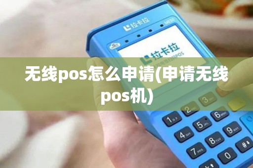 无线pos怎么申请(申请无线pos机)
