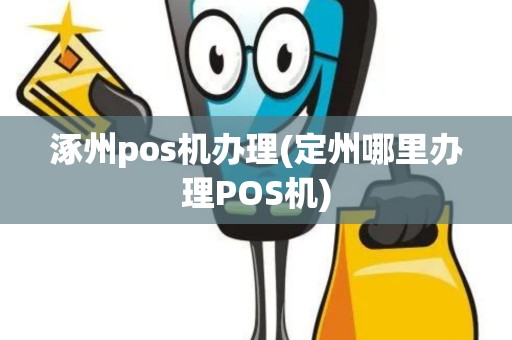 涿州pos机办理(定州哪里办理POS机)