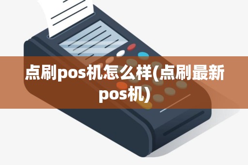点刷pos机怎么样(点刷最新pos机)