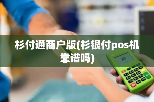 杉付通商户版(杉银付pos机靠谱吗)