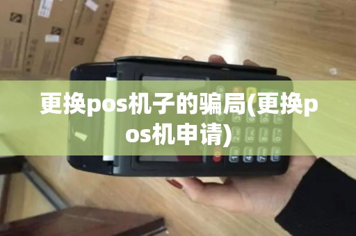 更换pos机子的骗局(更换pos机申请)