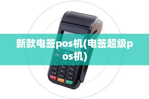 新款电签pos机(电签超级pos机)