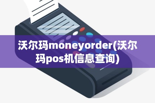 沃尔玛moneyorder(沃尔玛pos机信息查询)