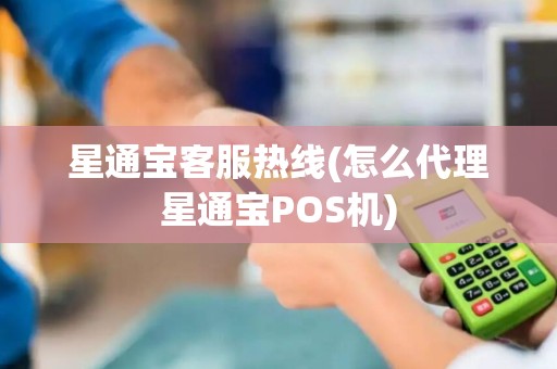星通宝客服热线(怎么代理星通宝POS机)