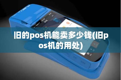 旧的pos机能卖多少钱(旧pos机的用处)