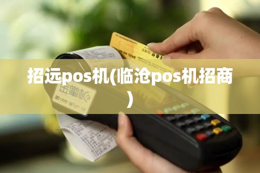 招远pos机(临沧pos机招商)
