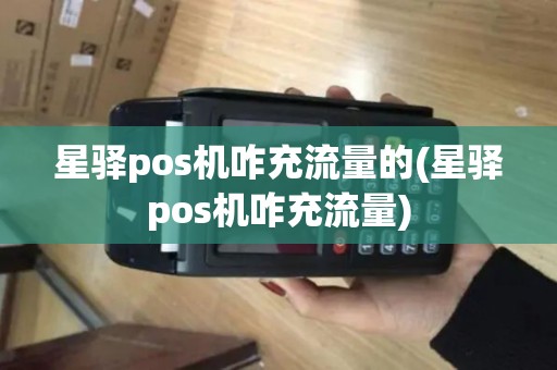星驿pos机咋充流量的(星驿pos机咋充流量)
