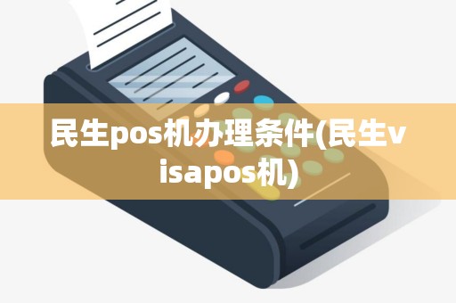 民生pos机办理条件(民生visapos机)