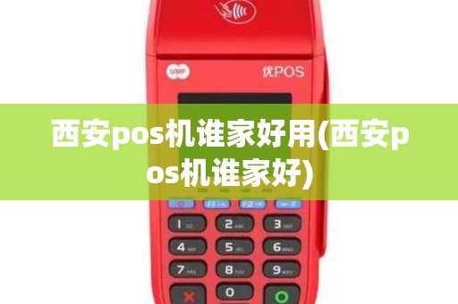 西安pos机谁家好用(西安pos机谁家好)