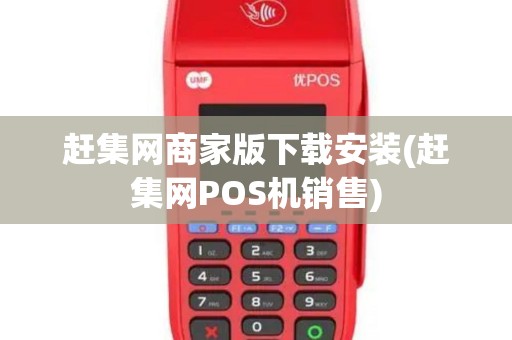 赶集网商家版下载安装(赶集网POS机销售)