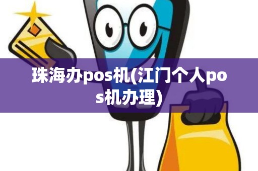 珠海办pos机(江门个人pos机办理)