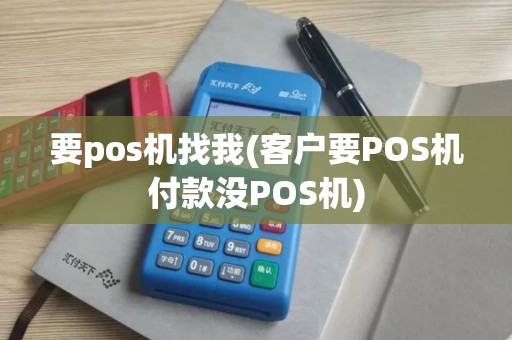 要pos机找我(客户要POS机付款没POS机)