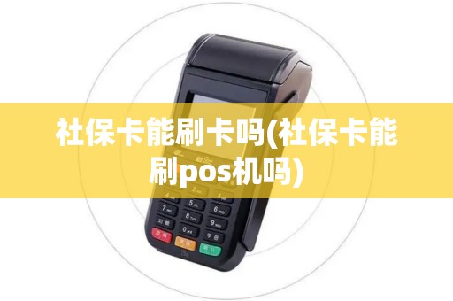 社保卡能刷卡吗(社保卡能刷pos机吗)