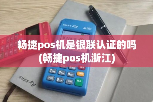 畅捷pos机是银联认证的吗(畅捷pos机浙江)