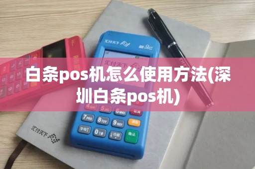 白条pos机怎么使用方法(深圳白条pos机)