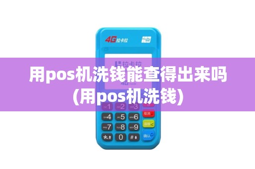 用pos机洗钱能查得出来吗(用pos机洗钱)
