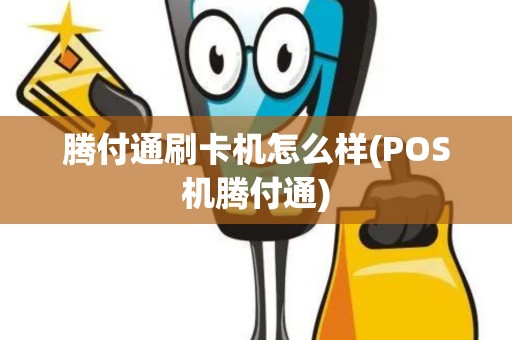 腾付通刷卡机怎么样(POS机腾付通)