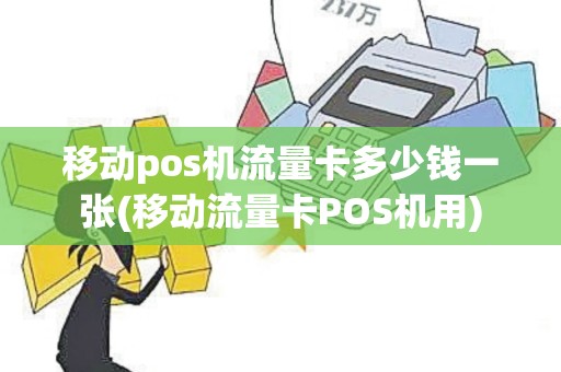 移动pos机流量卡多少钱一张(移动流量卡POS机用)
