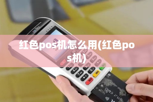 红色pos机怎么用(红色pos机)