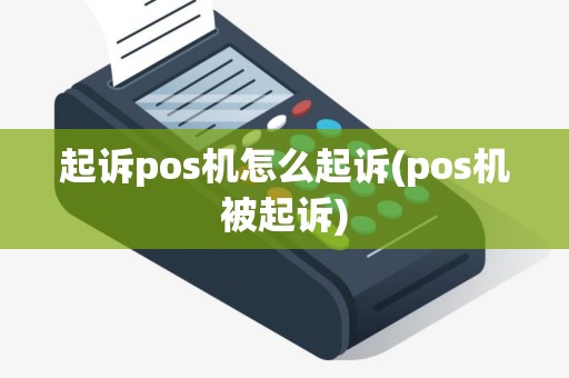 起诉pos机怎么起诉(pos机被起诉)