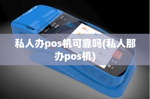 私人办pos机可靠吗(私人那办pos机)