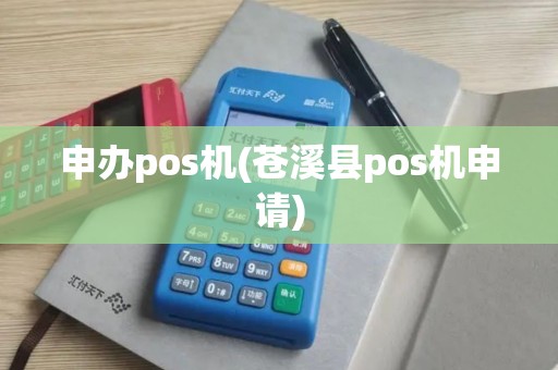 申办pos机(苍溪县pos机申请)